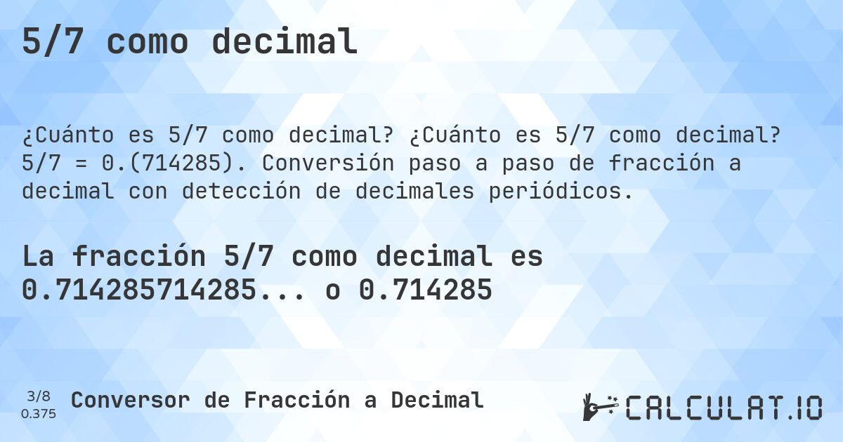 5/7 como decimal. ¿Cuánto es 5/7 como decimal? 5/7 = 0.(714285). Conversión paso a paso de fracción a decimal con detección de decimales periódicos.