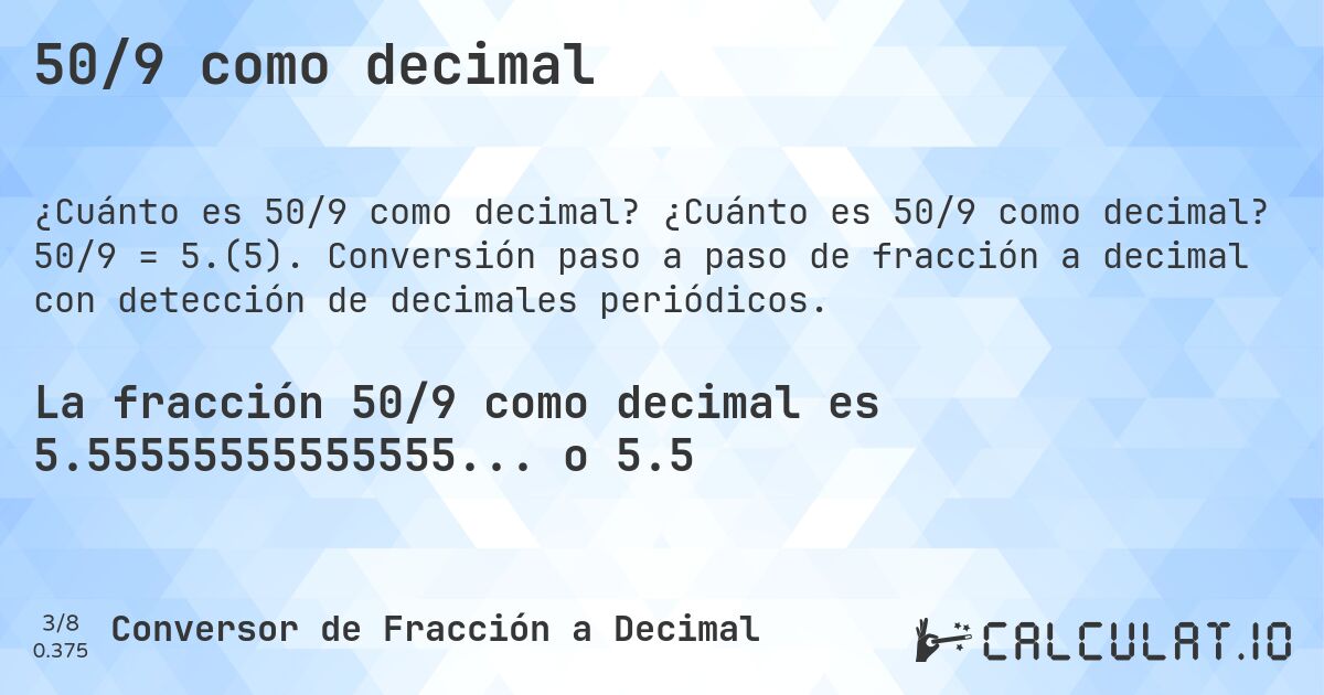 50/9 como decimal. ¿Cuánto es 50/9 como decimal? 50/9 = 5.(5). Conversión paso a paso de fracción a decimal con detección de decimales periódicos.