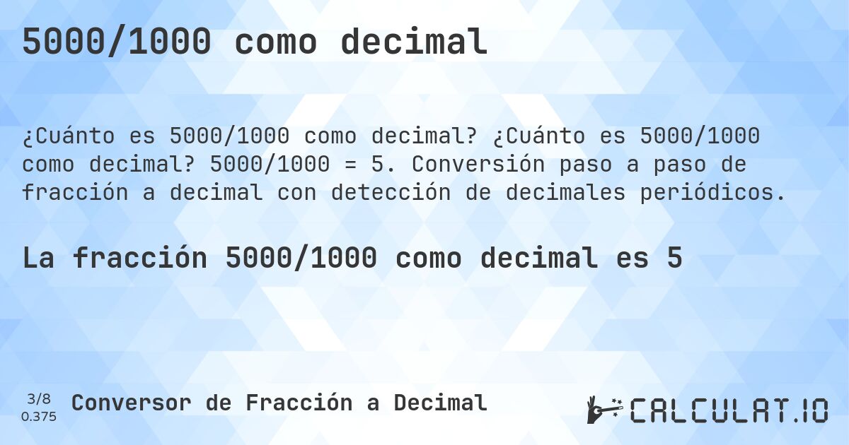 5000/1000 como decimal. ¿Cuánto es 5000/1000 como decimal? 5000/1000 = 5. Conversión paso a paso de fracción a decimal con detección de decimales periódicos.