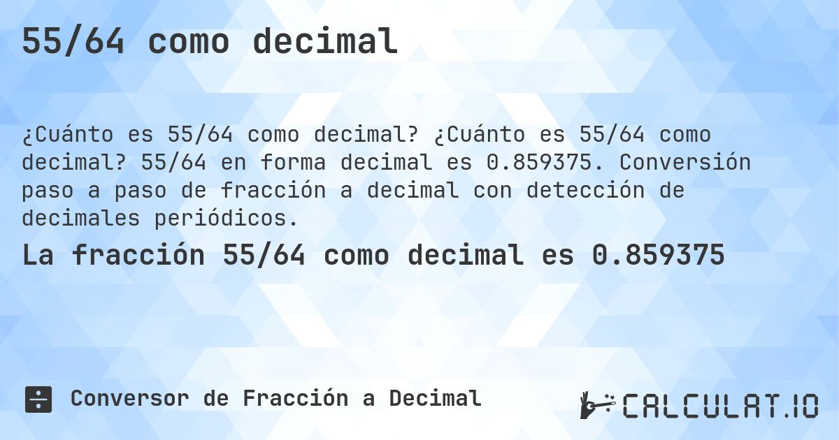 55/64 como decimal. ¿Cuánto es 55/64 como decimal? 55/64 en forma decimal es 0.859375. Conversión paso a paso de fracción a decimal con detección de decimales periódicos.