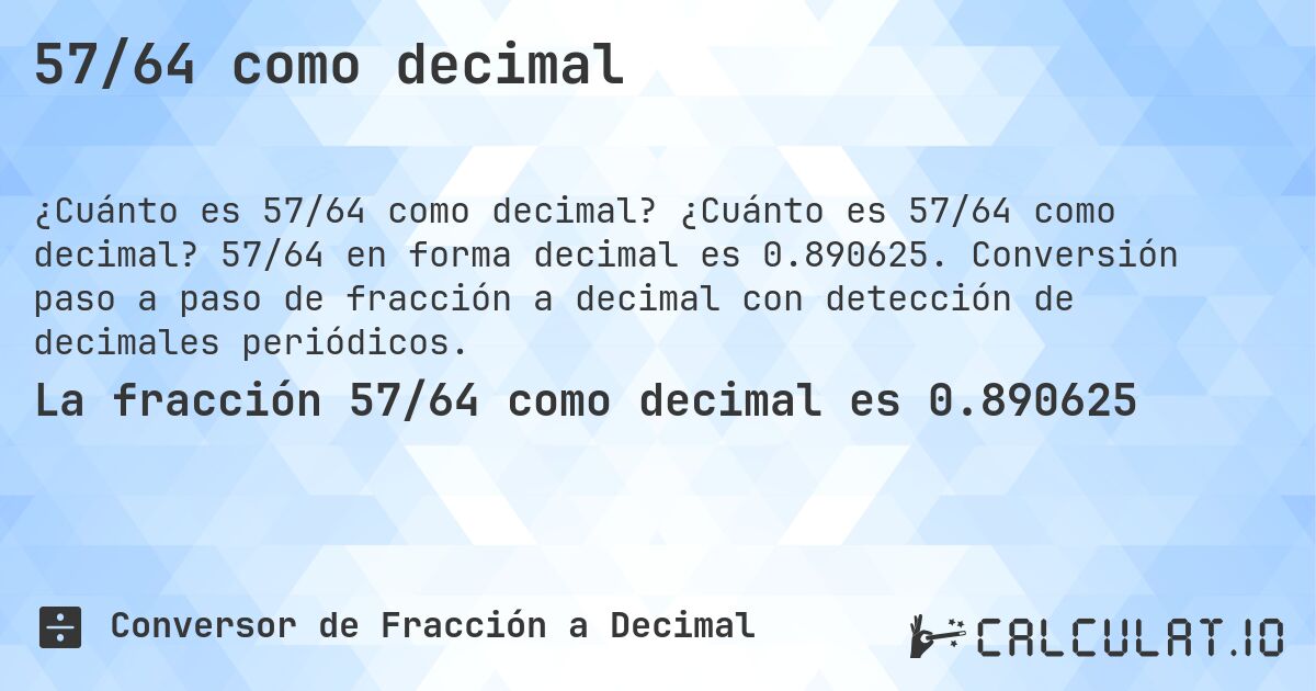 57/64 como decimal. ¿Cuánto es 57/64 como decimal? 57/64 en forma decimal es 0.890625. Conversión paso a paso de fracción a decimal con detección de decimales periódicos.