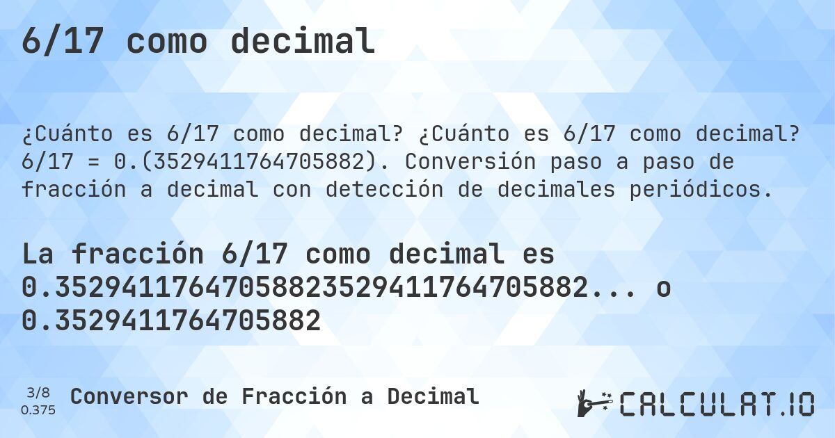 6/17 como decimal. ¿Cuánto es 6/17 como decimal? 6/17 = 0.(3529411764705882). Conversión paso a paso de fracción a decimal con detección de decimales periódicos.