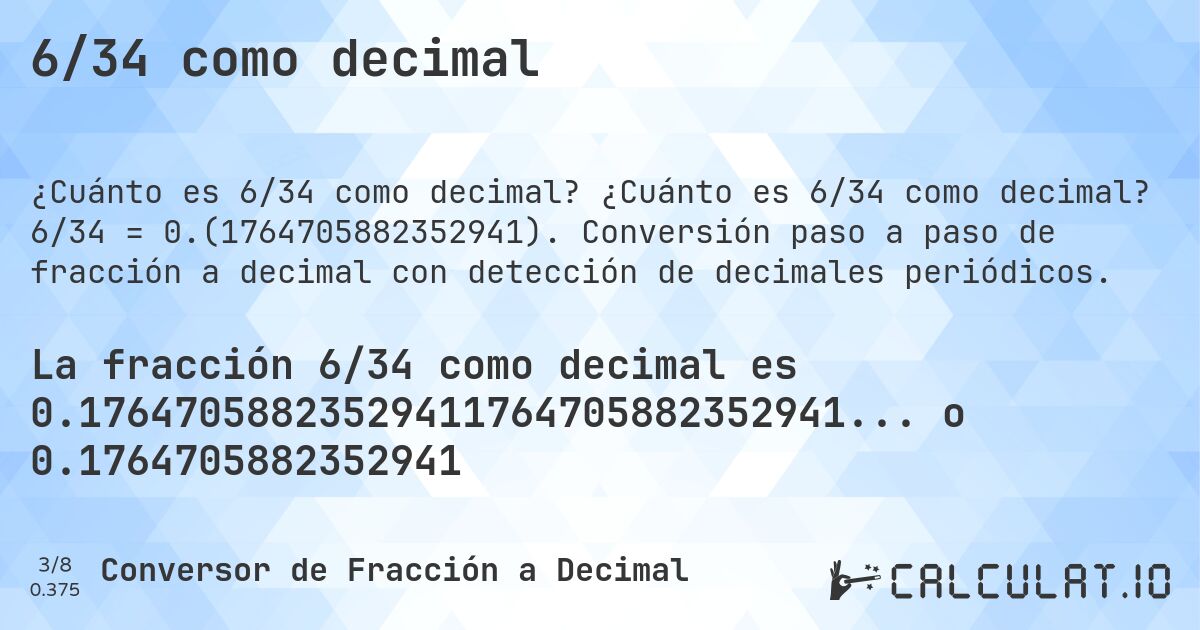 6/34 como decimal. ¿Cuánto es 6/34 como decimal? 6/34 = 0.(1764705882352941). Conversión paso a paso de fracción a decimal con detección de decimales periódicos.