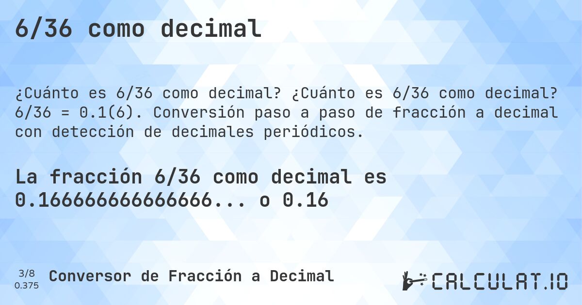 6/36 como decimal. ¿Cuánto es 6/36 como decimal? 6/36 = 0.1(6). Conversión paso a paso de fracción a decimal con detección de decimales periódicos.