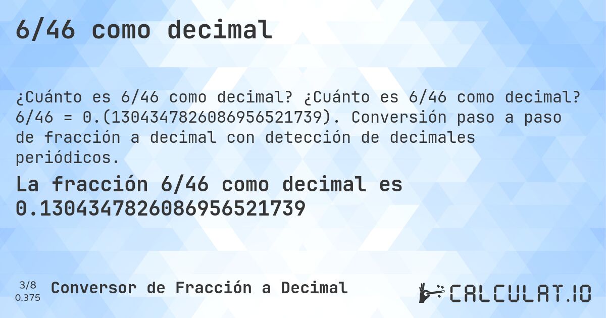 6/46 como decimal. ¿Cuánto es 6/46 como decimal? 6/46 = 0.(1304347826086956521739). Conversión paso a paso de fracción a decimal con detección de decimales periódicos.