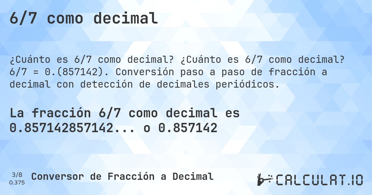 6/7 como decimal. ¿Cuánto es 6/7 como decimal? 6/7 = 0.(857142). Conversión paso a paso de fracción a decimal con detección de decimales periódicos.