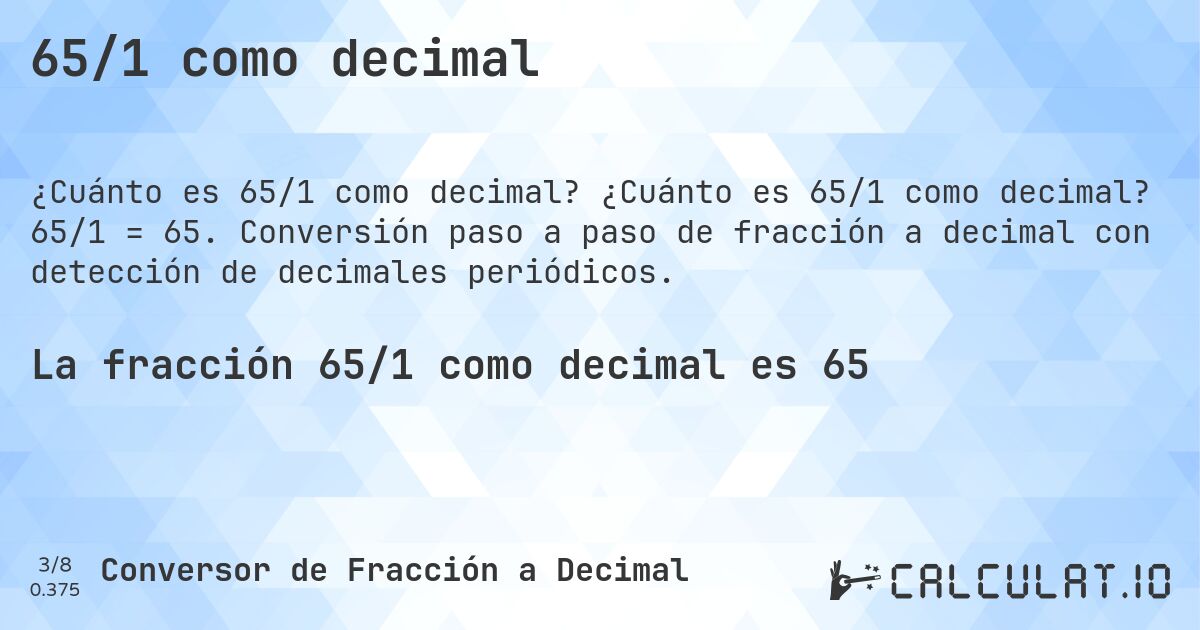 65/1 como decimal. ¿Cuánto es 65/1 como decimal? 65/1 = 65. Conversión paso a paso de fracción a decimal con detección de decimales periódicos.