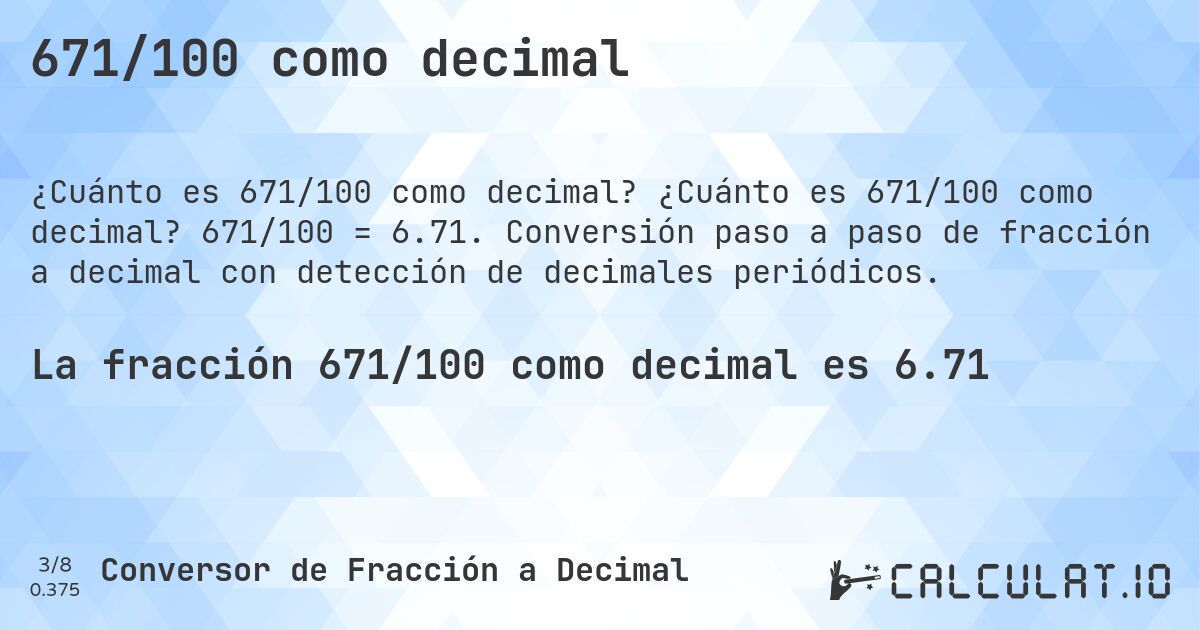 671/100 como decimal. ¿Cuánto es 671/100 como decimal? 671/100 = 6.71. Conversión paso a paso de fracción a decimal con detección de decimales periódicos.