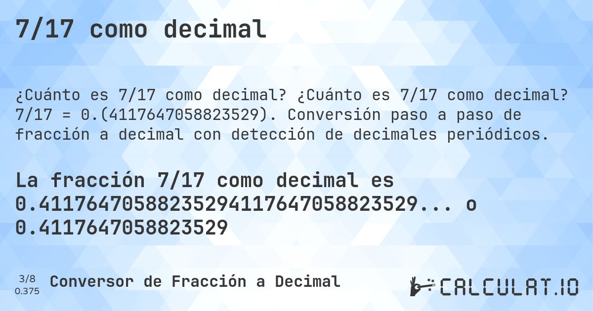 7/17 como decimal. ¿Cuánto es 7/17 como decimal? 7/17 = 0.(4117647058823529). Conversión paso a paso de fracción a decimal con detección de decimales periódicos.
