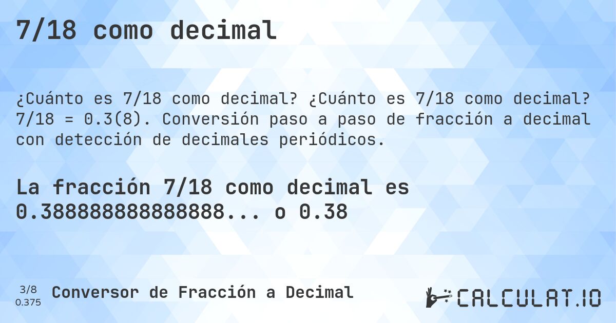 7/18 como decimal. ¿Cuánto es 7/18 como decimal? 7/18 = 0.3(8). Conversión paso a paso de fracción a decimal con detección de decimales periódicos.
