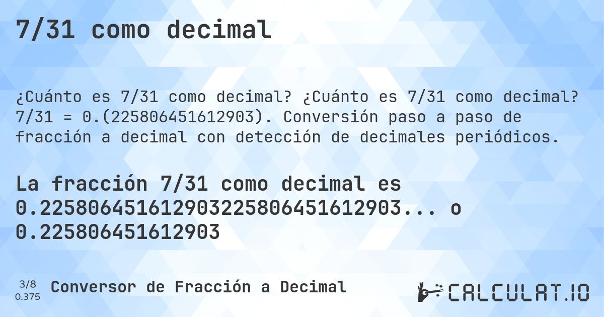 7/31 como decimal. ¿Cuánto es 7/31 como decimal? 7/31 = 0.(225806451612903). Conversión paso a paso de fracción a decimal con detección de decimales periódicos.