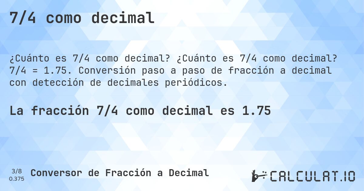 7/4 como decimal. ¿Cuánto es 7/4 como decimal? 7/4 = 1.75. Conversión paso a paso de fracción a decimal con detección de decimales periódicos.