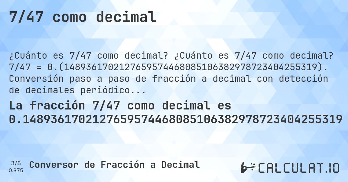7/47 como decimal. ¿Cuánto es 7/47 como decimal? 7/47 = 0.(1489361702127659574468085106382978723404255319). Conversión paso a paso de fracción a decimal con detección de decimales periódicos.