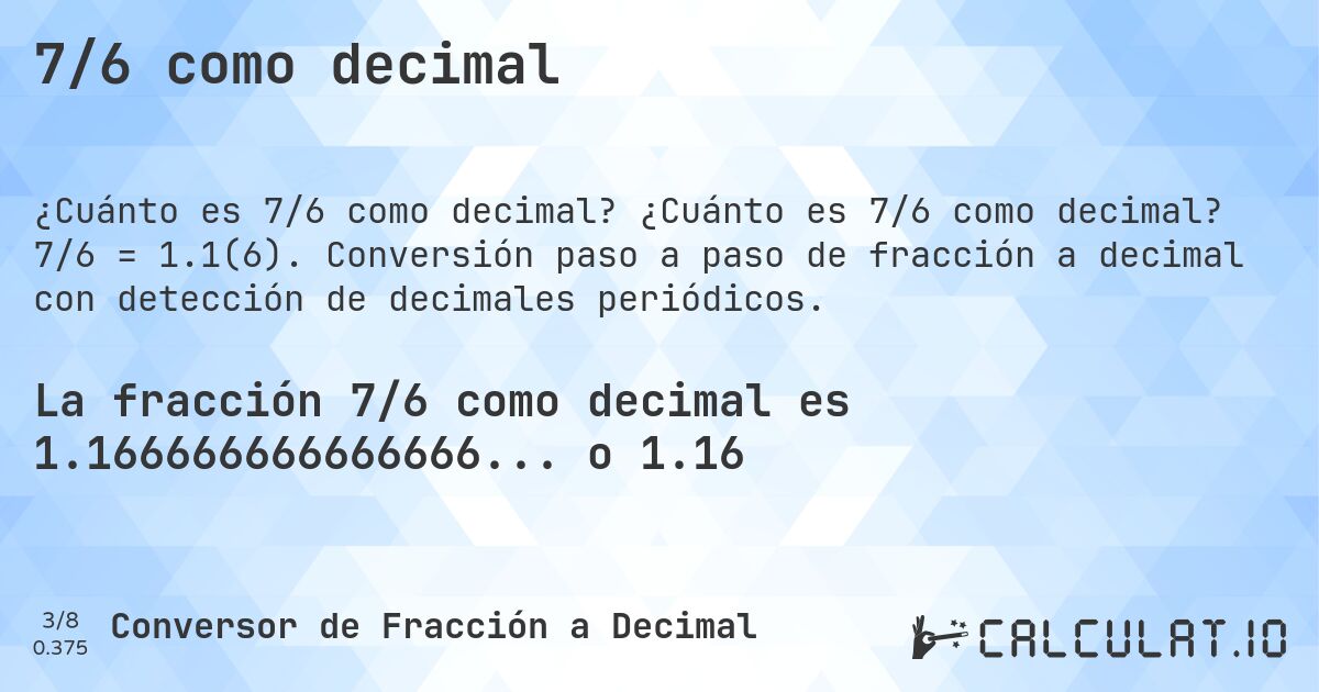 7/6 como decimal. ¿Cuánto es 7/6 como decimal? 7/6 = 1.1(6). Conversión paso a paso de fracción a decimal con detección de decimales periódicos.