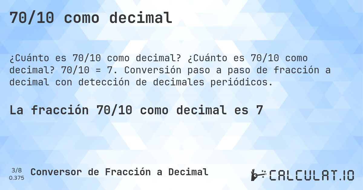 70/10 como decimal. ¿Cuánto es 70/10 como decimal? 70/10 = 7. Conversión paso a paso de fracción a decimal con detección de decimales periódicos.