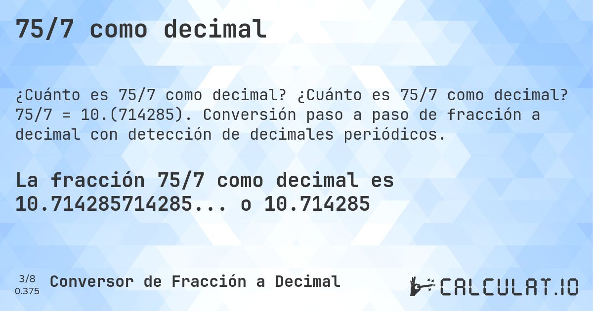 75/7 como decimal. ¿Cuánto es 75/7 como decimal? 75/7 = 10.(714285). Conversión paso a paso de fracción a decimal con detección de decimales periódicos.