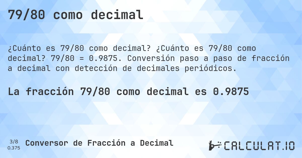 79/80 como decimal. ¿Cuánto es 79/80 como decimal? 79/80 = 0.9875. Conversión paso a paso de fracción a decimal con detección de decimales periódicos.