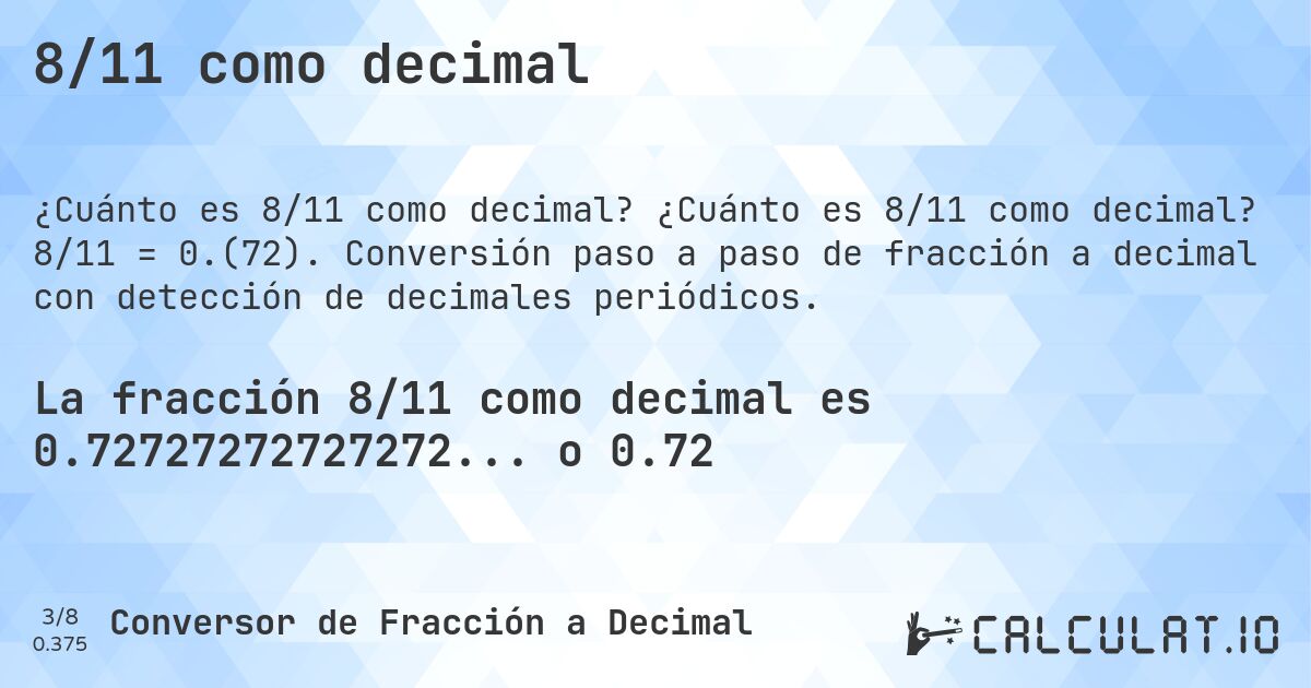 8/11 como decimal. ¿Cuánto es 8/11 como decimal? 8/11 = 0.(72). Conversión paso a paso de fracción a decimal con detección de decimales periódicos.
