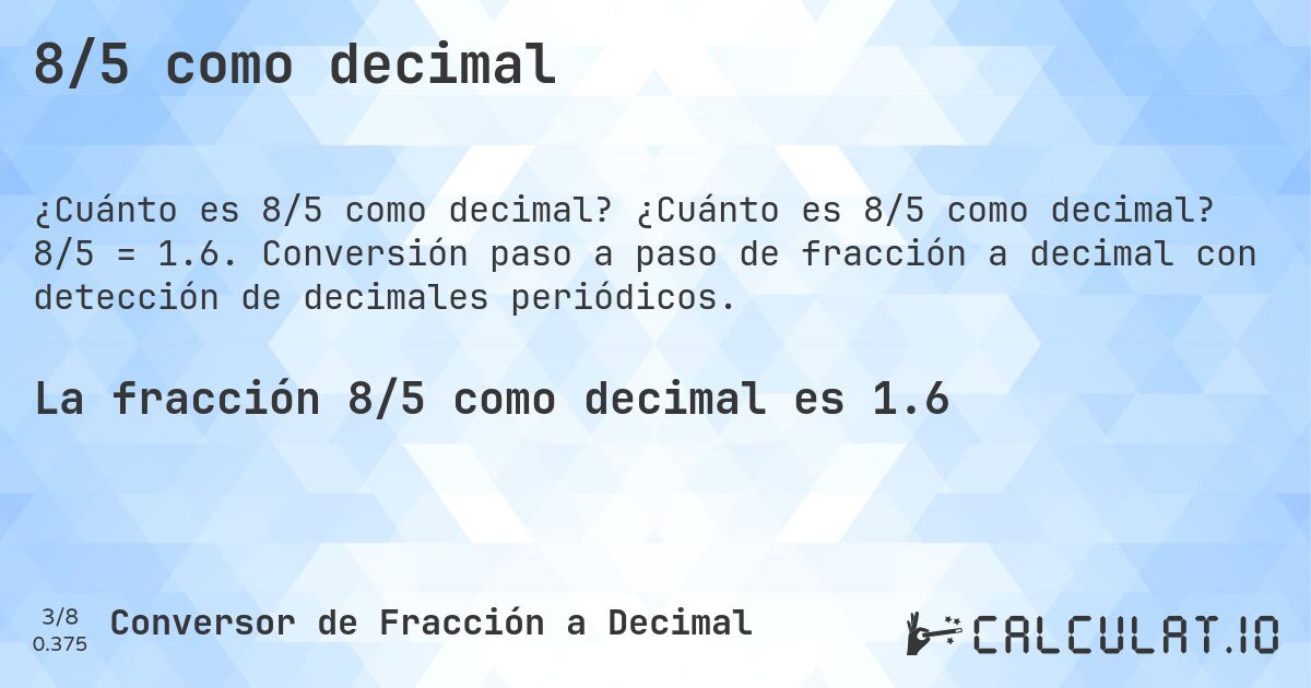 8/5 como decimal. ¿Cuánto es 8/5 como decimal? 8/5 = 1.6. Conversión paso a paso de fracción a decimal con detección de decimales periódicos.