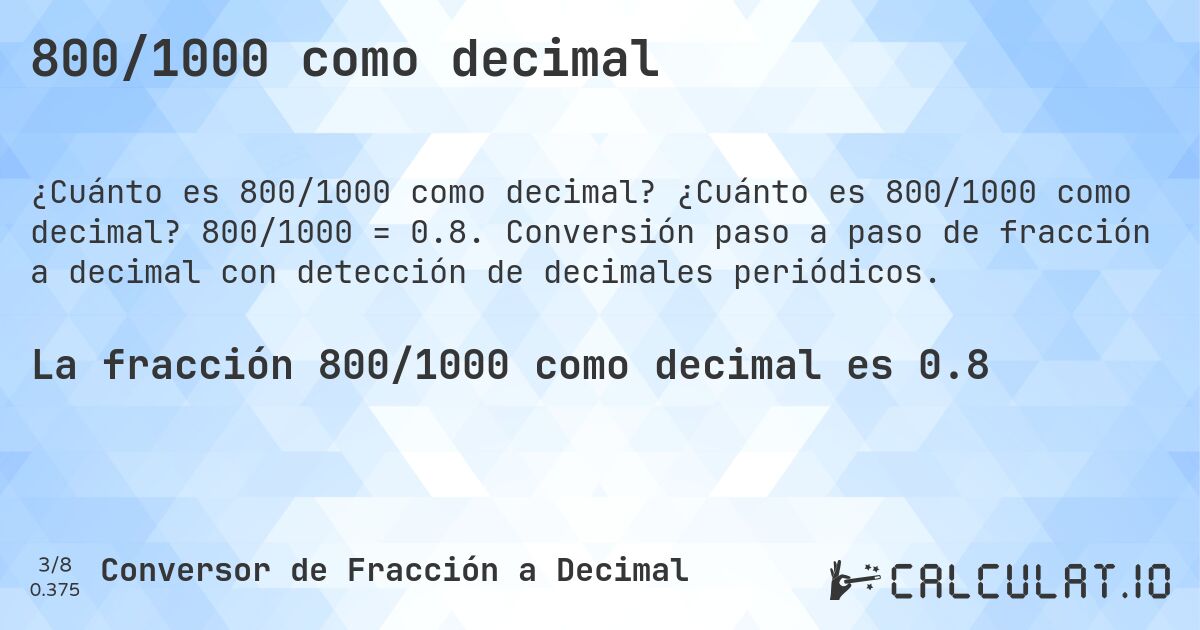 800/1000 como decimal. ¿Cuánto es 800/1000 como decimal? 800/1000 = 0.8. Conversión paso a paso de fracción a decimal con detección de decimales periódicos.