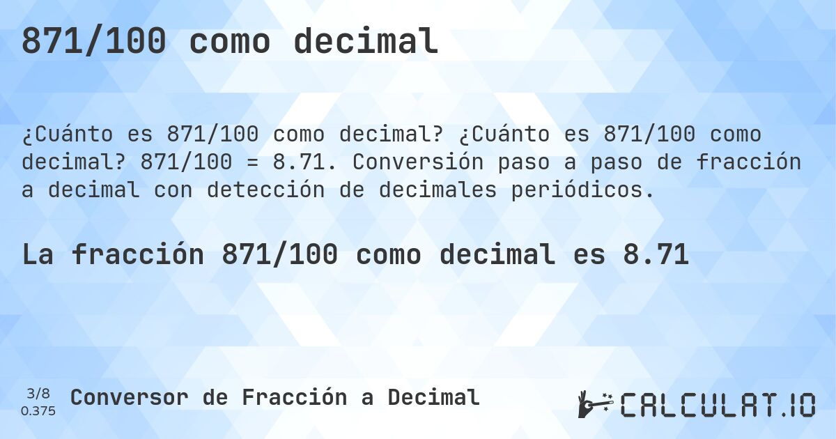 871/100 como decimal. ¿Cuánto es 871/100 como decimal? 871/100 = 8.71. Conversión paso a paso de fracción a decimal con detección de decimales periódicos.