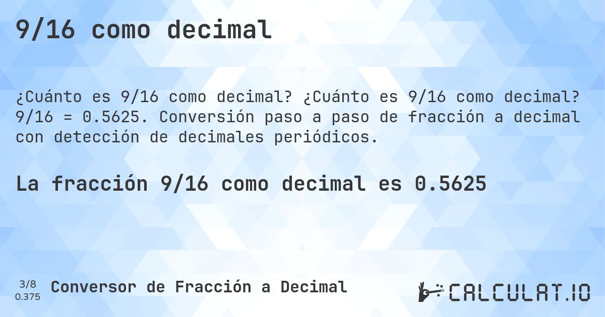 9/16 como decimal. ¿Cuánto es 9/16 como decimal? 9/16 = 0.5625. Conversión paso a paso de fracción a decimal con detección de decimales periódicos.