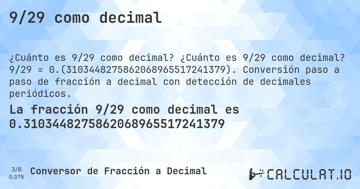 9/29 como decimal. ¿Cuánto es 9/29 como decimal? 9/29 = 0.(3103448275862068965517241379). Conversión paso a paso de fracción a decimal con detección de decimales periódicos.