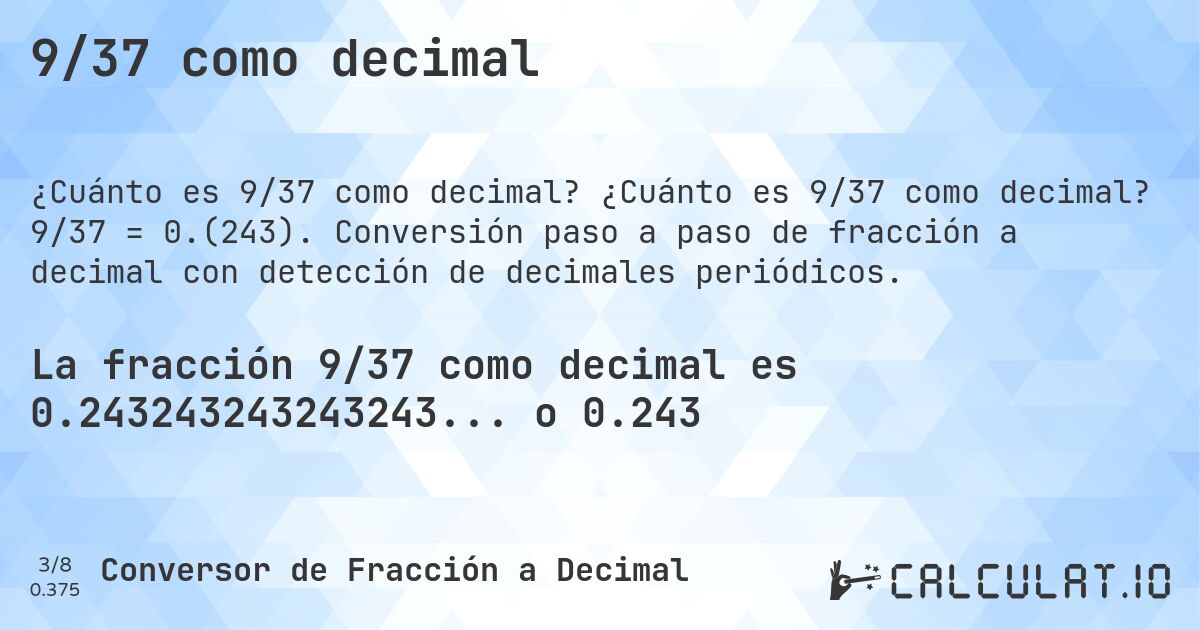 9/37 como decimal. ¿Cuánto es 9/37 como decimal? 9/37 = 0.(243). Conversión paso a paso de fracción a decimal con detección de decimales periódicos.