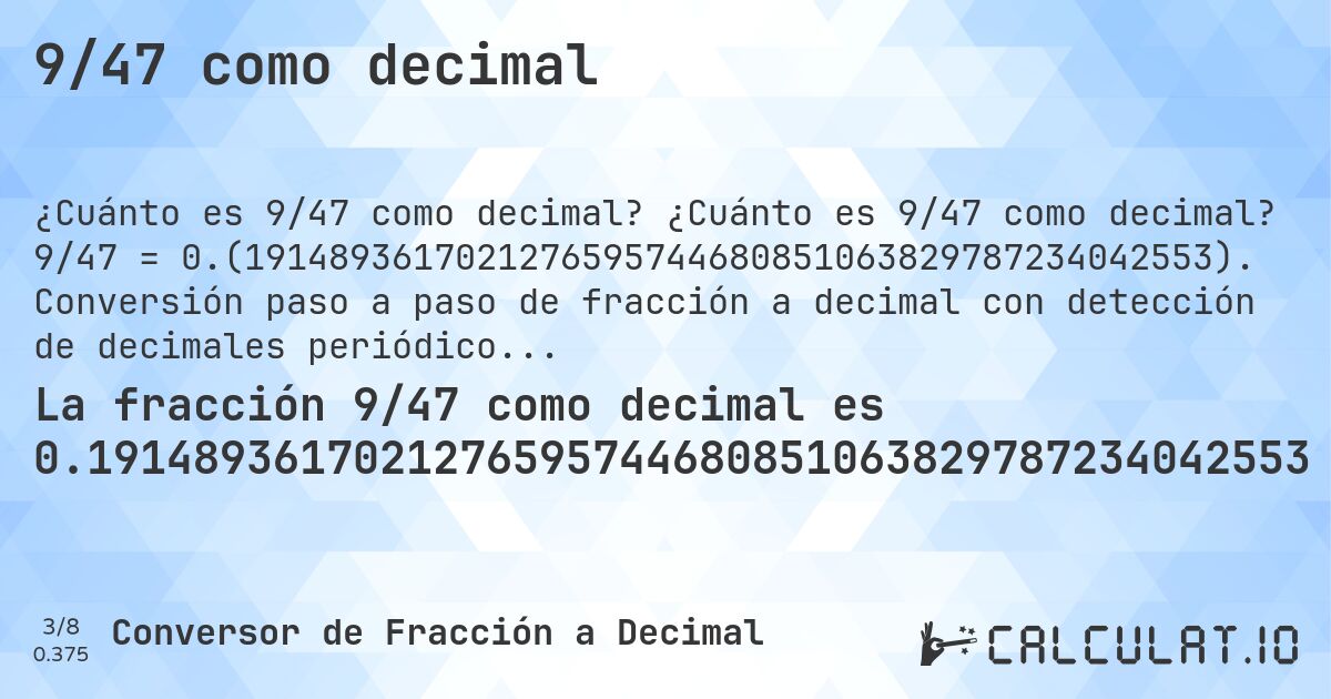 9/47 como decimal. ¿Cuánto es 9/47 como decimal? 9/47 = 0.(1914893617021276595744680851063829787234042553). Conversión paso a paso de fracción a decimal con detección de decimales periódicos.