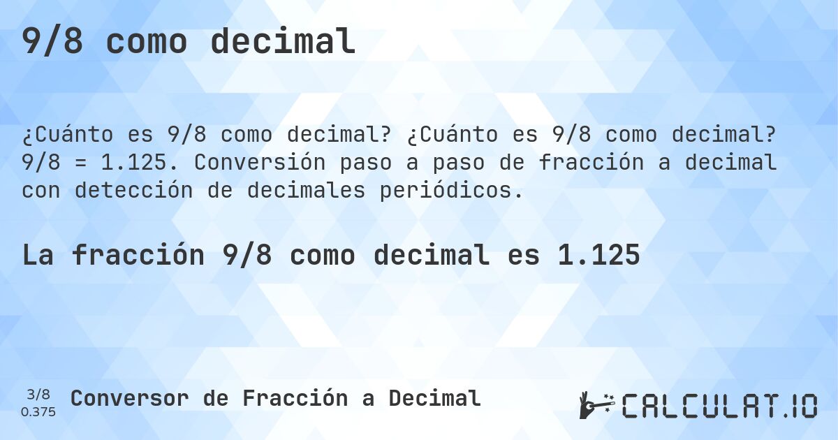 9/8 como decimal. ¿Cuánto es 9/8 como decimal? 9/8 = 1.125. Conversión paso a paso de fracción a decimal con detección de decimales periódicos.