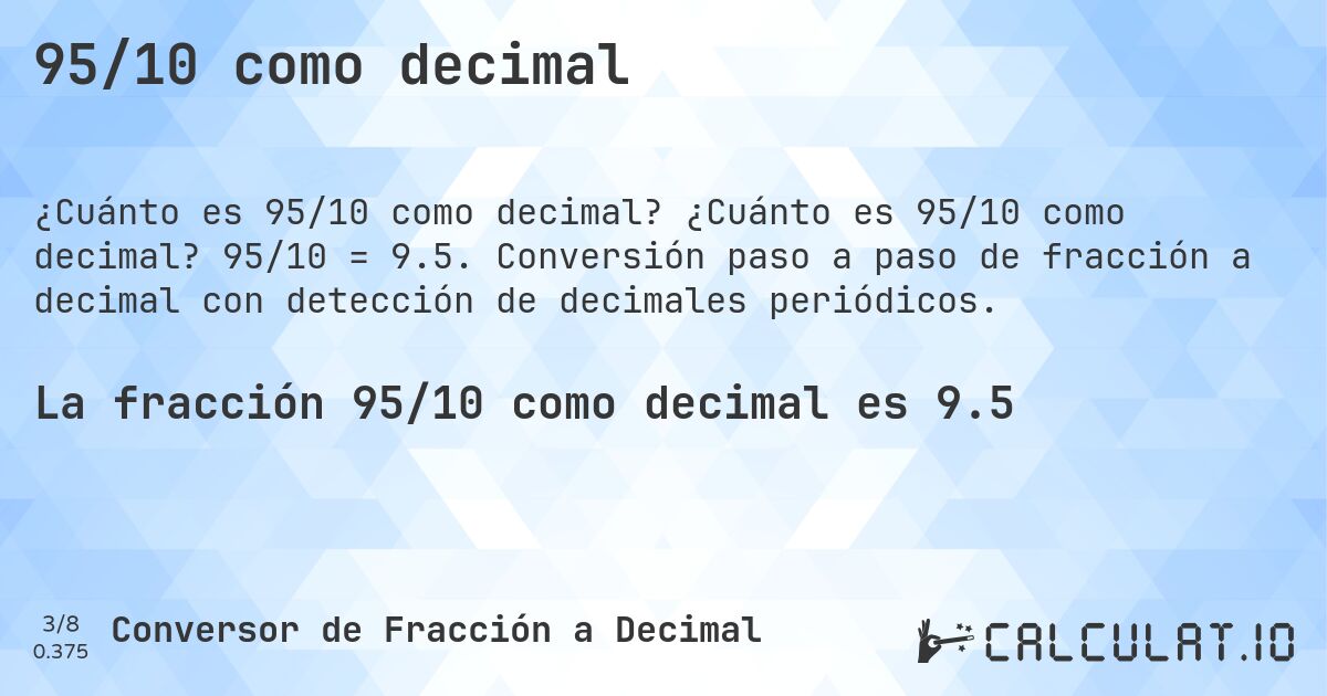 95/10 como decimal. ¿Cuánto es 95/10 como decimal? 95/10 = 9.5. Conversión paso a paso de fracción a decimal con detección de decimales periódicos.