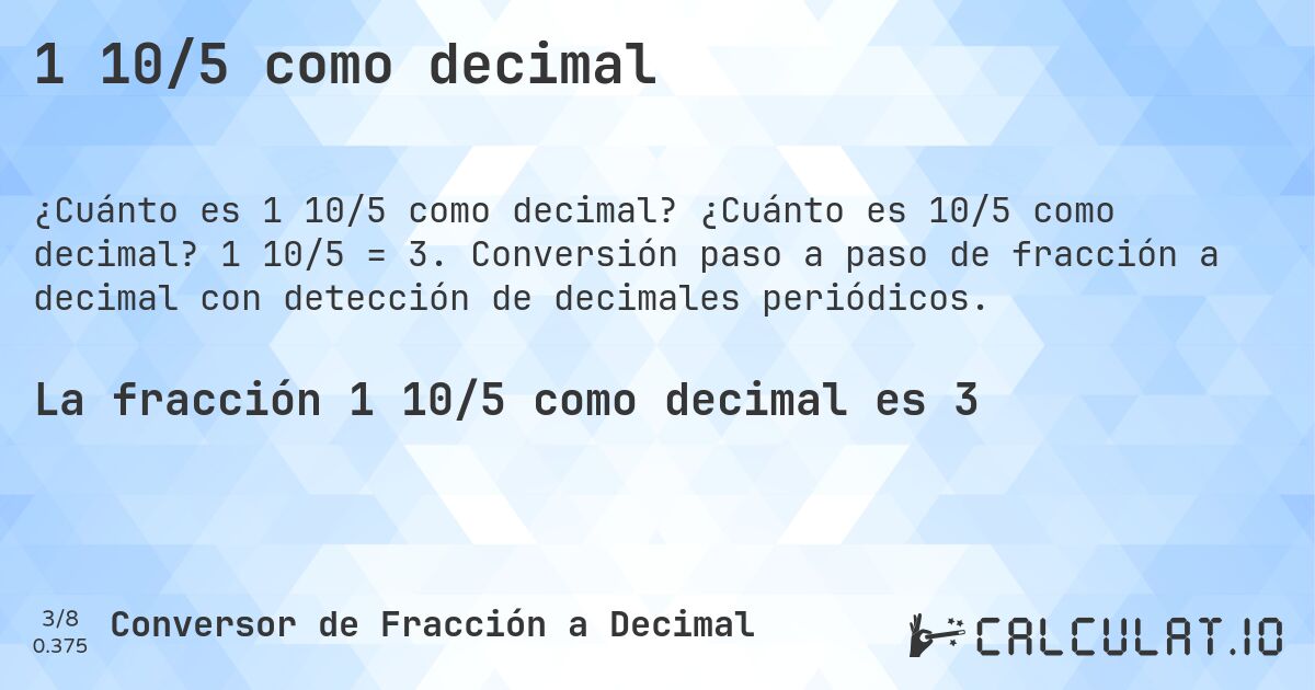 1 10/5 como decimal. ¿Cuánto es 10/5 como decimal? 1 10/5 = 3. Conversión paso a paso de fracción a decimal con detección de decimales periódicos.