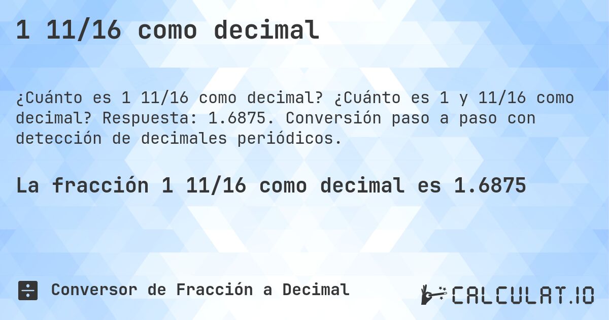 1 11/16 como decimal. ¿Cuánto es 1 y 11/16 como decimal? Respuesta: 1.6875. Conversión paso a paso con detección de decimales periódicos.