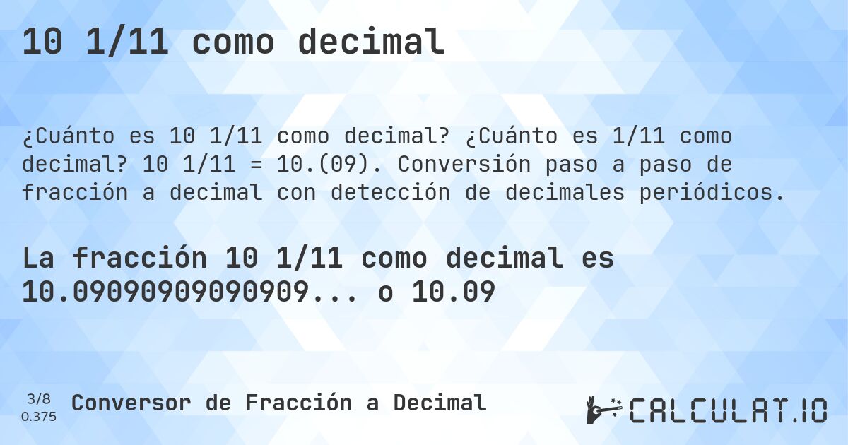 10 1/11 como decimal. ¿Cuánto es 1/11 como decimal? 10 1/11 = 10.(09). Conversión paso a paso de fracción a decimal con detección de decimales periódicos.