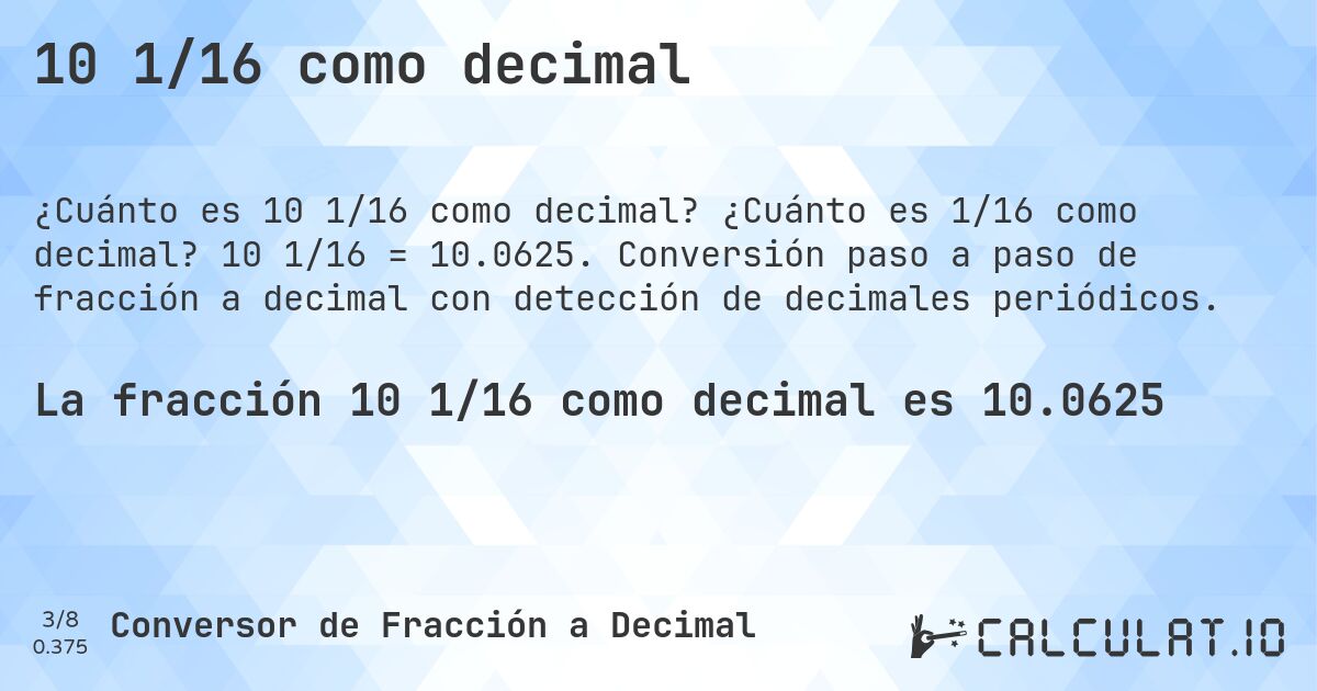 10 1/16 como decimal. ¿Cuánto es 1/16 como decimal? 10 1/16 = 10.0625. Conversión paso a paso de fracción a decimal con detección de decimales periódicos.