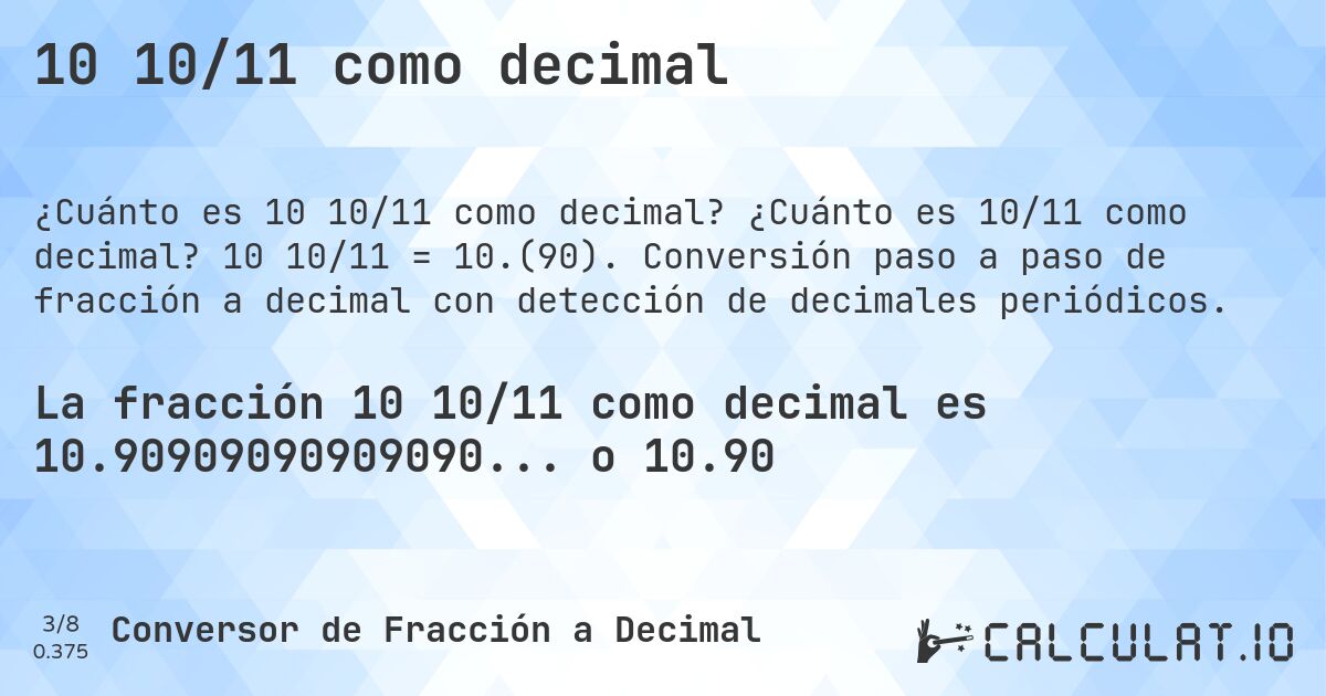 10 10/11 como decimal. ¿Cuánto es 10/11 como decimal? 10 10/11 = 10.(90). Conversión paso a paso de fracción a decimal con detección de decimales periódicos.