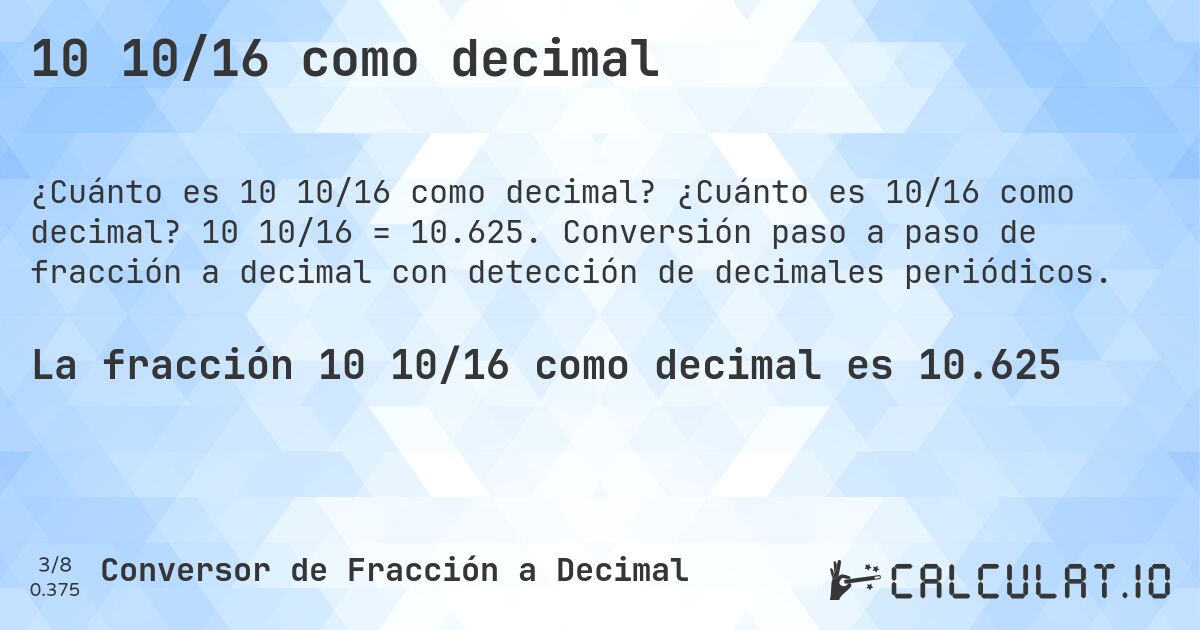 10 10/16 como decimal. ¿Cuánto es 10/16 como decimal? 10 10/16 = 10.625. Conversión paso a paso de fracción a decimal con detección de decimales periódicos.