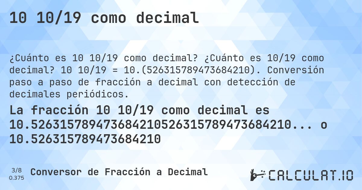 10 10/19 como decimal. ¿Cuánto es 10/19 como decimal? 10 10/19 = 10.(526315789473684210). Conversión paso a paso de fracción a decimal con detección de decimales periódicos.
