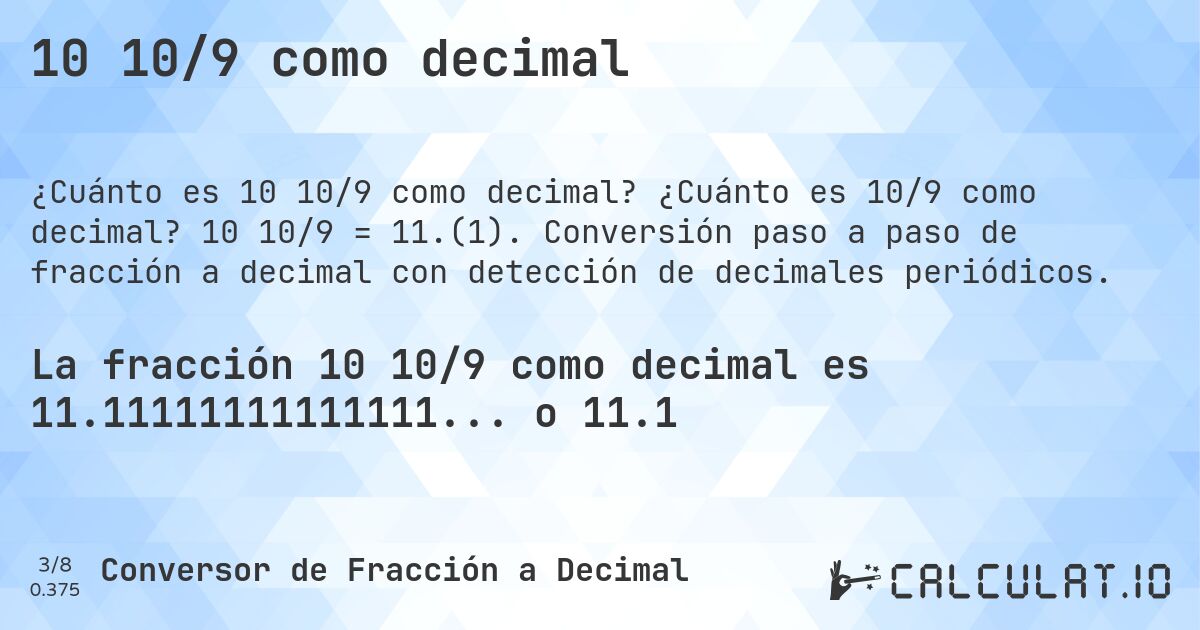 10 10/9 como decimal. ¿Cuánto es 10/9 como decimal? 10 10/9 = 11.(1). Conversión paso a paso de fracción a decimal con detección de decimales periódicos.