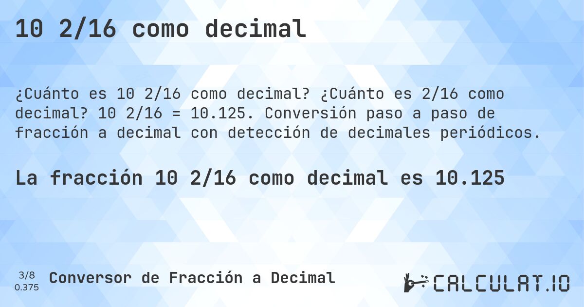 10 2/16 como decimal. ¿Cuánto es 2/16 como decimal? 10 2/16 = 10.125. Conversión paso a paso de fracción a decimal con detección de decimales periódicos.