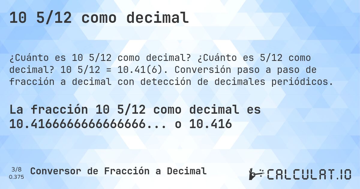 10 5/12 como decimal. ¿Cuánto es 5/12 como decimal? 10 5/12 = 10.41(6). Conversión paso a paso de fracción a decimal con detección de decimales periódicos.