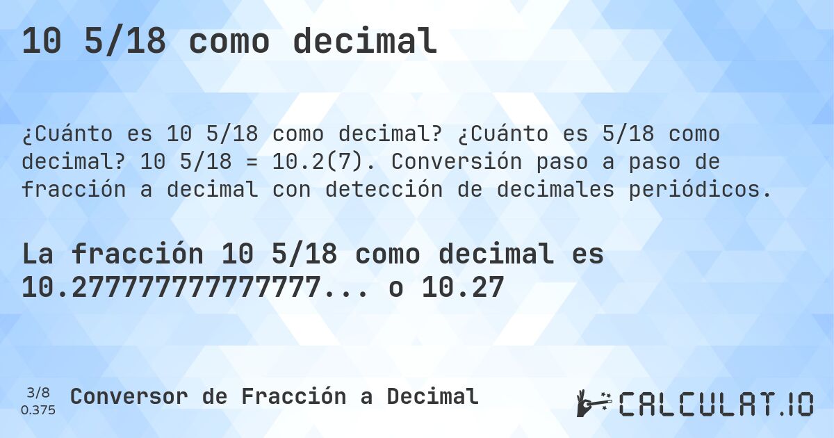 10 5/18 como decimal. ¿Cuánto es 5/18 como decimal? 10 5/18 = 10.2(7). Conversión paso a paso de fracción a decimal con detección de decimales periódicos.
