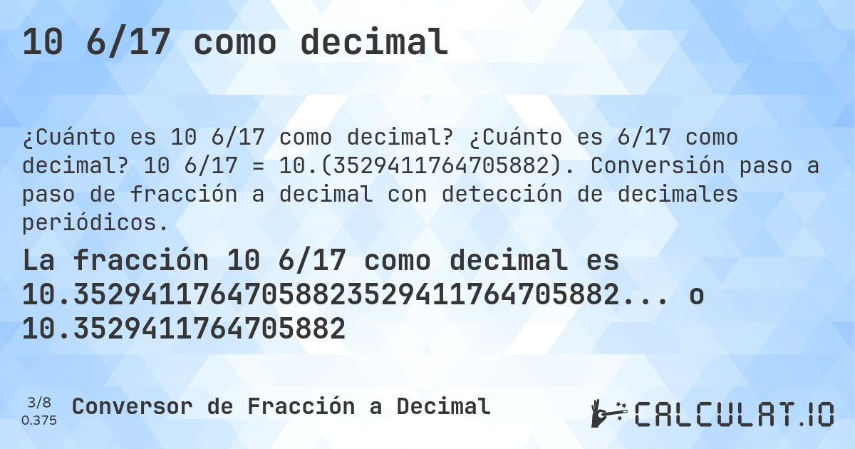 10 6/17 como decimal. ¿Cuánto es 6/17 como decimal? 10 6/17 = 10.(3529411764705882). Conversión paso a paso de fracción a decimal con detección de decimales periódicos.