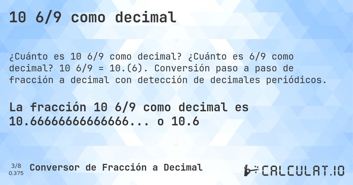 10 6/9 como decimal. ¿Cuánto es 6/9 como decimal? 10 6/9 = 10.(6). Conversión paso a paso de fracción a decimal con detección de decimales periódicos.