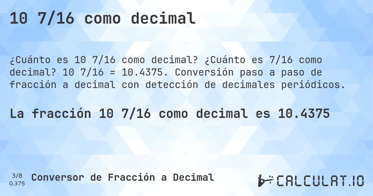10 7/16 como decimal. ¿Cuánto es 7/16 como decimal? 10 7/16 = 10.4375. Conversión paso a paso de fracción a decimal con detección de decimales periódicos.