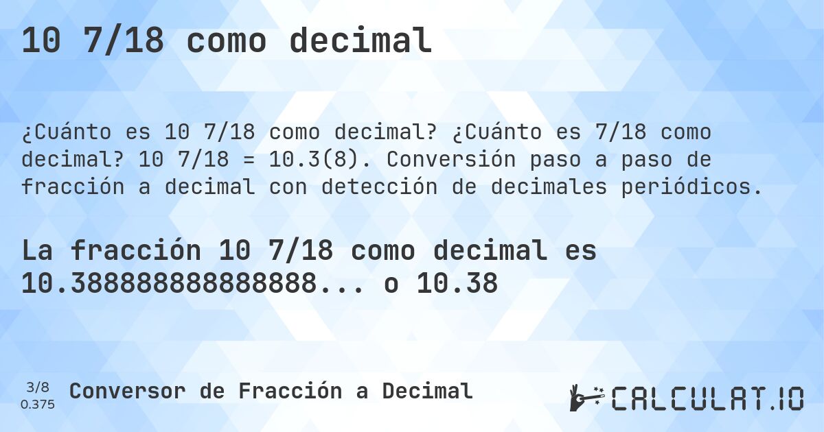 10 7/18 como decimal. ¿Cuánto es 7/18 como decimal? 10 7/18 = 10.3(8). Conversión paso a paso de fracción a decimal con detección de decimales periódicos.
