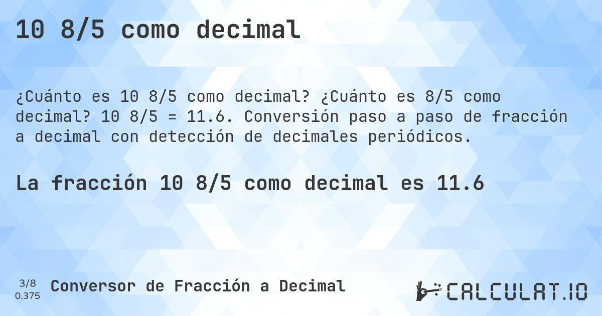 10 8/5 como decimal. ¿Cuánto es 8/5 como decimal? 10 8/5 = 11.6. Conversión paso a paso de fracción a decimal con detección de decimales periódicos.