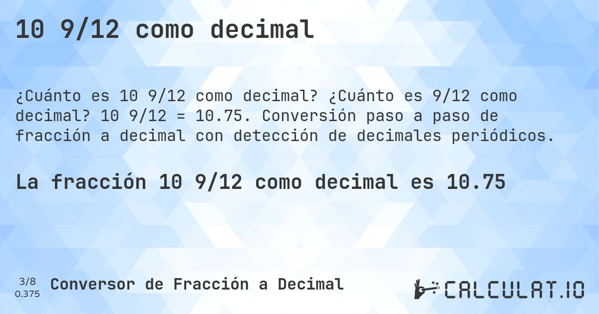 10 9/12 como decimal. ¿Cuánto es 9/12 como decimal? 10 9/12 = 10.75. Conversión paso a paso de fracción a decimal con detección de decimales periódicos.