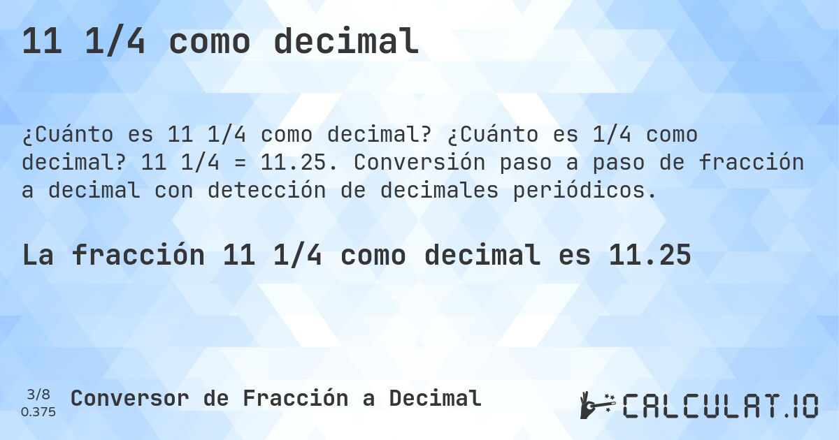 11 1/4 como decimal. ¿Cuánto es 1/4 como decimal? 11 1/4 = 11.25. Conversión paso a paso de fracción a decimal con detección de decimales periódicos.