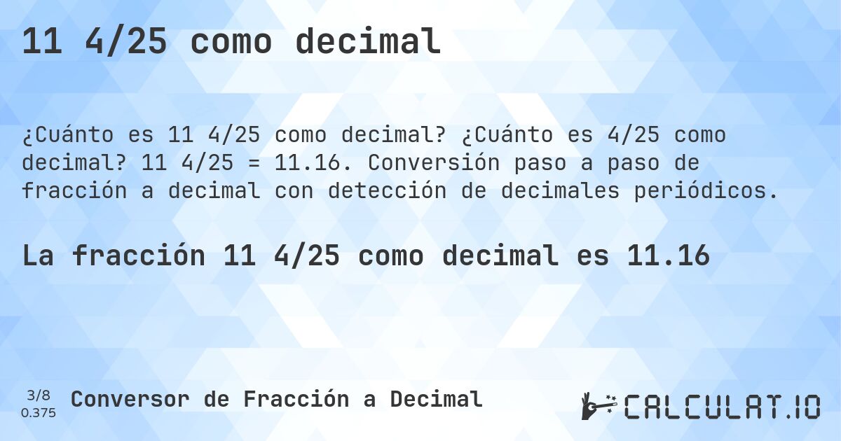 11 4/25 como decimal. ¿Cuánto es 4/25 como decimal? 11 4/25 = 11.16. Conversión paso a paso de fracción a decimal con detección de decimales periódicos.